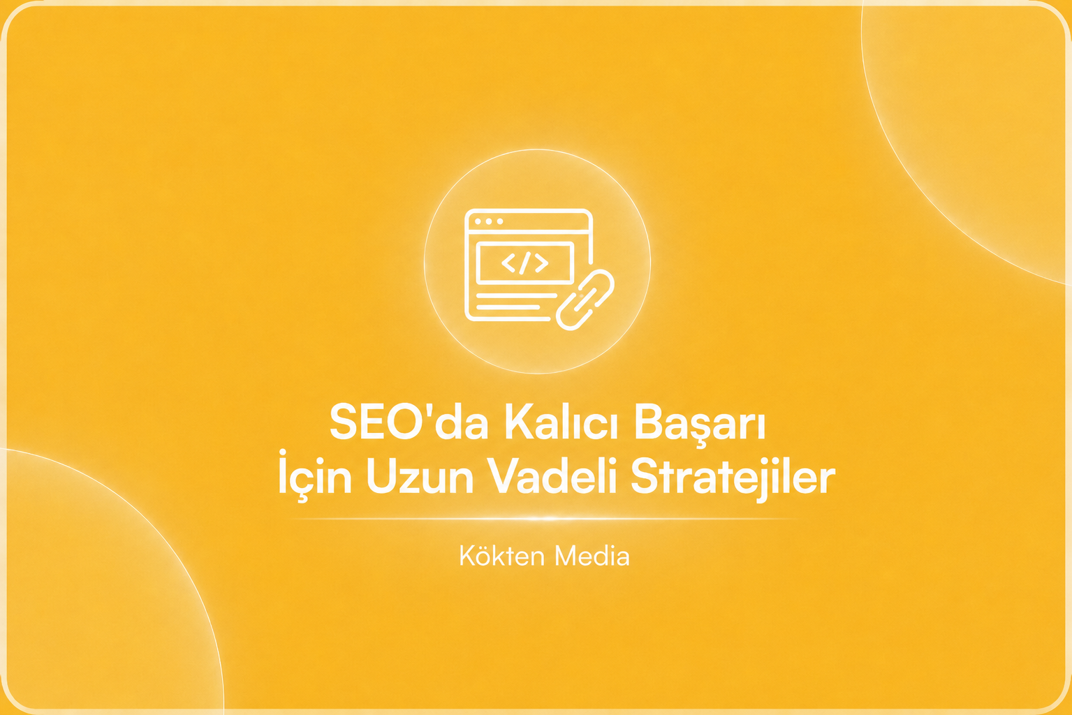 SEO'da Kalıcı Başarı İçin Uzun Vadeli Stratejiler